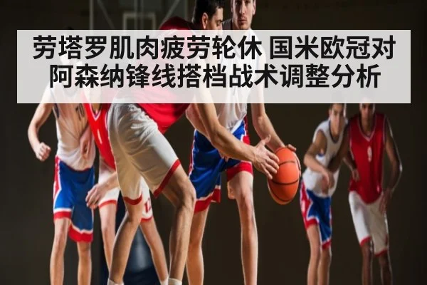 劳塔罗肌肉疲劳轮休 国米欧冠对阿森纳锋线搭档战术调整分析 - ng28.h5